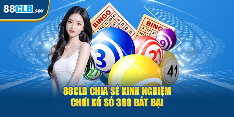 88CLB chia sẻ kinh nghiệm chơi xổ số 360 bất bại