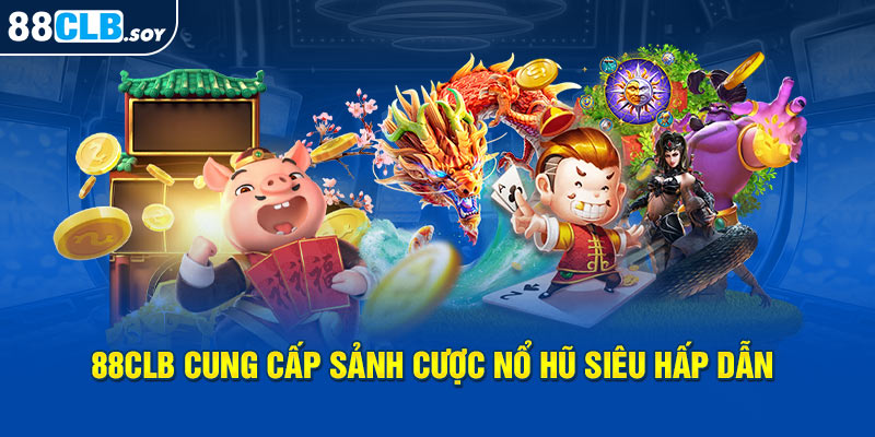 Nhà cái cung cấp sảnh cược nổ hũ siêu hấp dẫn