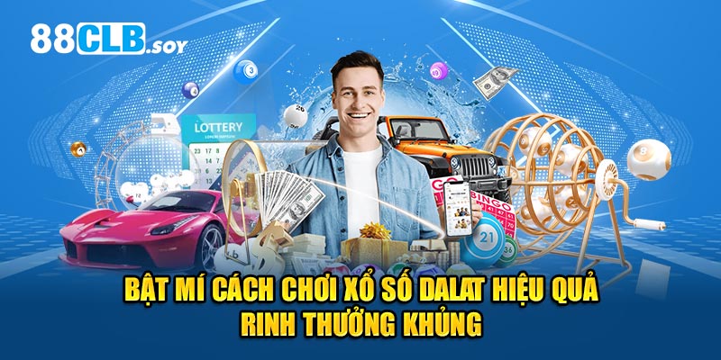 Bật mí cách chơi xổ số Dalat hiệu quả, rinh thưởng khủng!