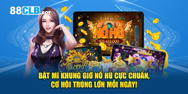 Bật mí khung giờ nổ hũ cực chuẩn, cơ hội trúng lớn mỗi ngày!