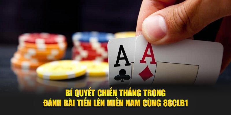 Bí quyết chiến thắng trong đánh bài tiến lên miền Nam cùng 88CLB1