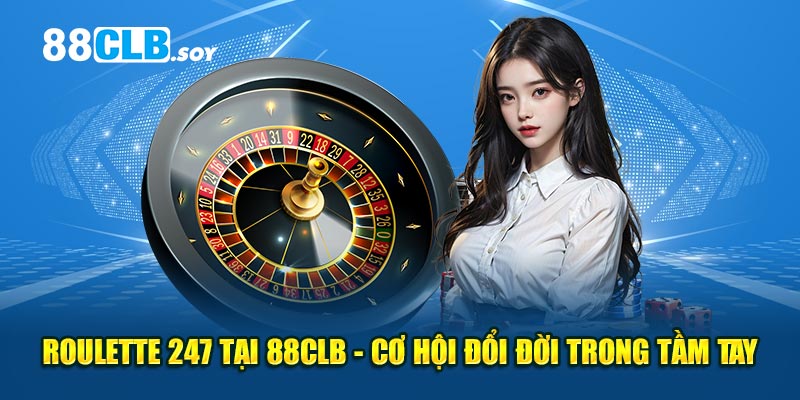 Roulette 247 Tại 88CLB - Cơ hội đổi đời trong tầm tay!