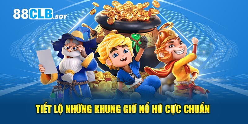 Tiết lộ những khung giờ nổ hũ cực chuẩn 