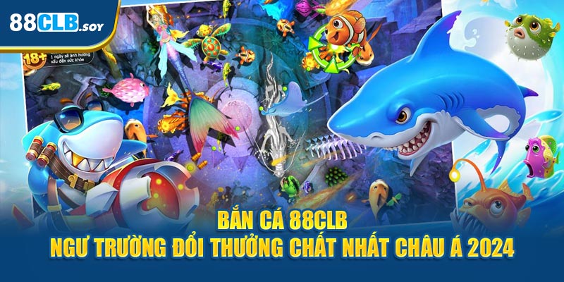 Bắn Cá 88CLB: Săn Thưởng Thả Ga, Đổi Thưởng Cực Đã