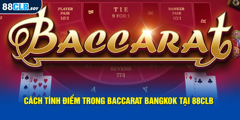 Cách tính điểm trong Baccarat Bangkok tại 88CLB