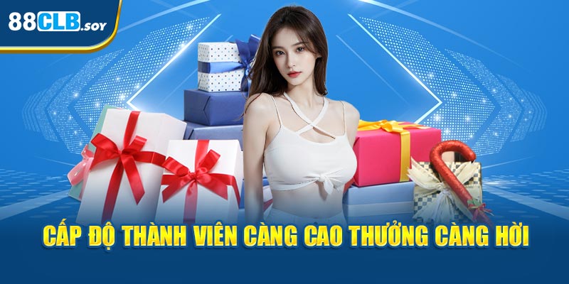 Cấp độ thành viên càng cao thưởng càng hời 