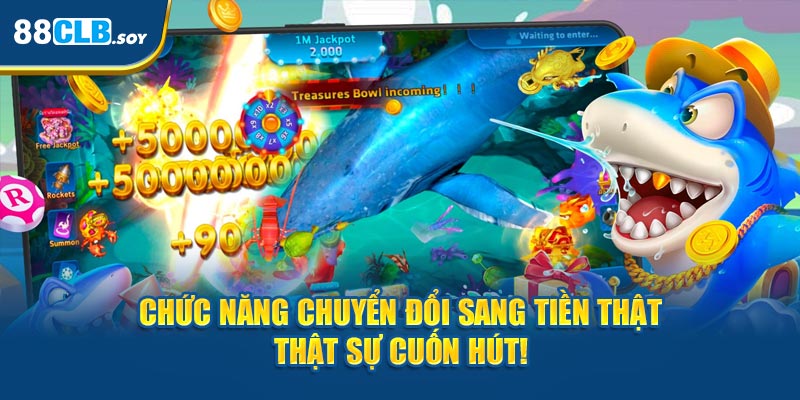 Chức năng chuyển đổi sang tiền thật thật sự cuốn hút!