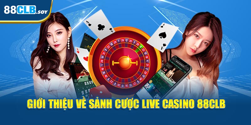 Giới thiệu về sảnh cược Live Casino 88CLB