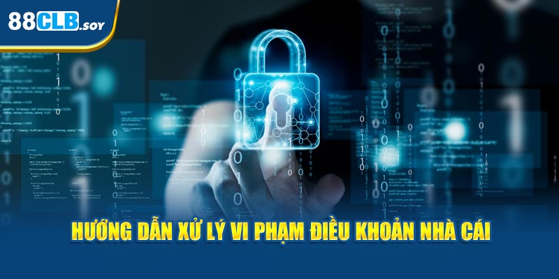 Hướng dẫn xử lý vi phạm điều khoản nhà cái 