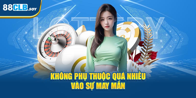 Không phụ thuộc chủ quan quá nhiều vào sự may mắn