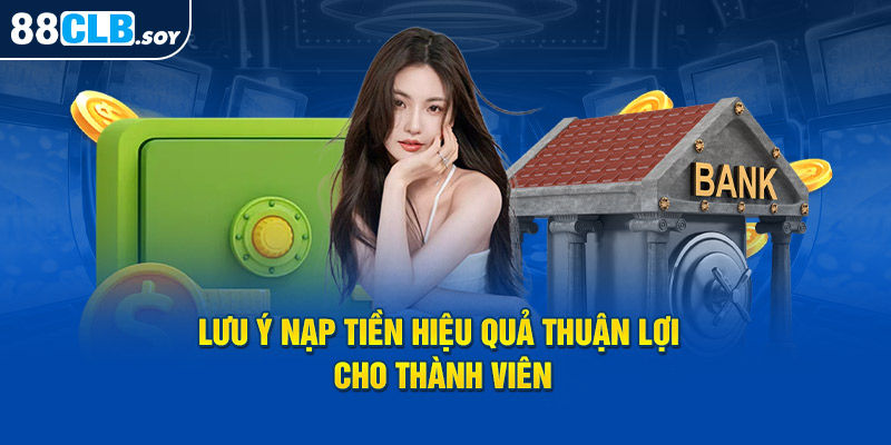 Lưu ý nạp tiền 88CLB hiệu quả thuận lợi cho thành viên