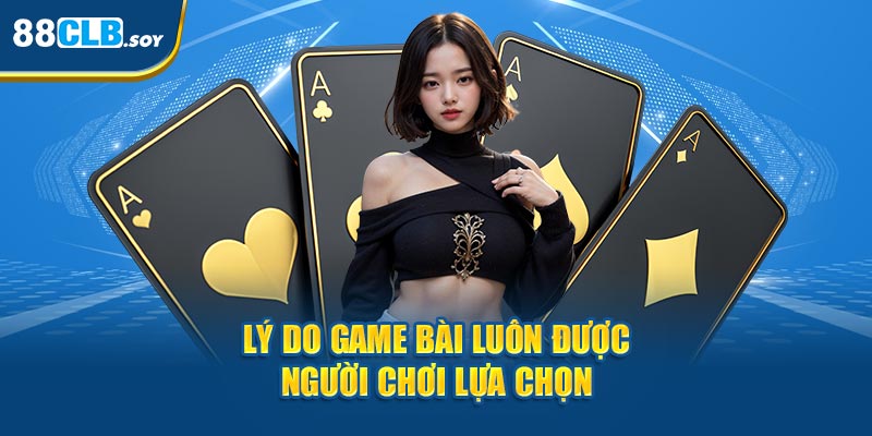 Lý do game bài luôn được người chơi lựa chọn