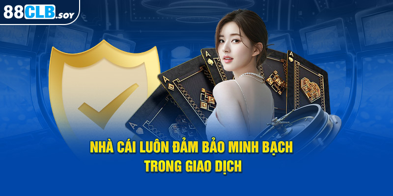 Nhà cái luôn đảm bảo minh bạch trong giao dịch