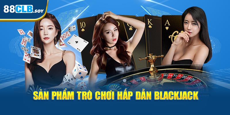 Sản phẩm trò chơi hấp dẫn Blackjack