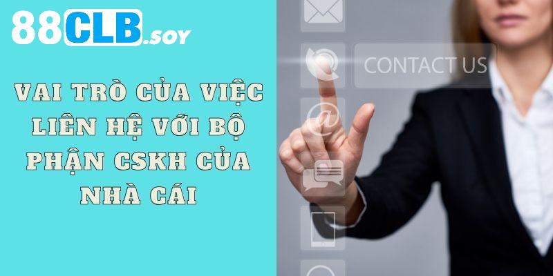 Trường hợp nên liên hệ CSKH 88CLB