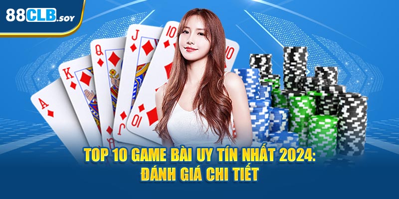 Danh sách top 10 game bài uy tín nhất năm 2024, với những trò chơi đã được xác thực về độ tin cậy và được yêu thích