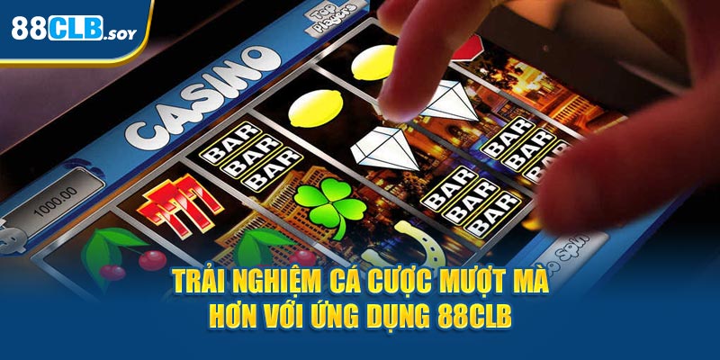 Trải nghiệm cá cược mượt mà hơn với ứng dụng 88CLB