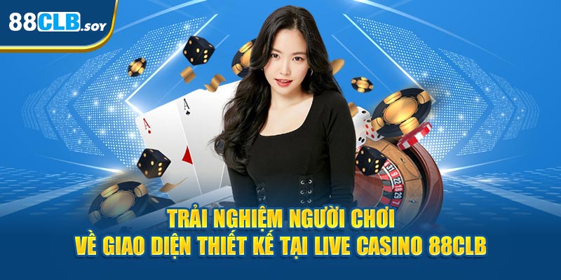 Trải nghiệm người chơi về giao diện thiết kế tại Live Casino 88CLB