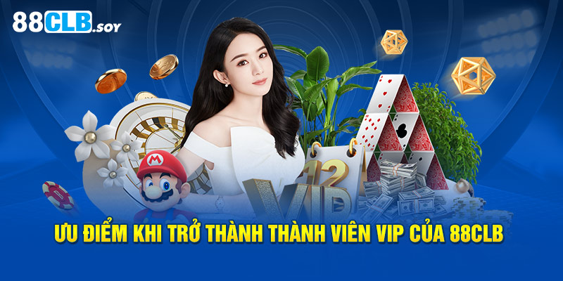 Ưu điểm khi trở thành thành viên VIP của 88CLB