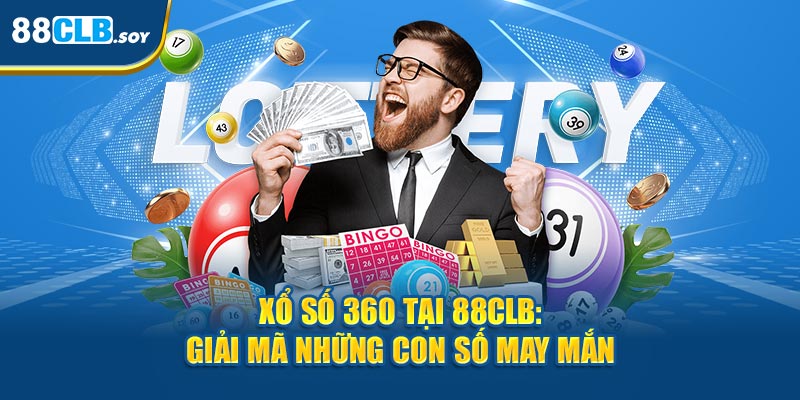 Xổ số 360 tại 88CLB: Giải mã những con số may mắn