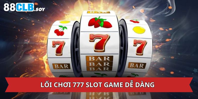 Lối chơi 777 Slot Game dễ hiểu