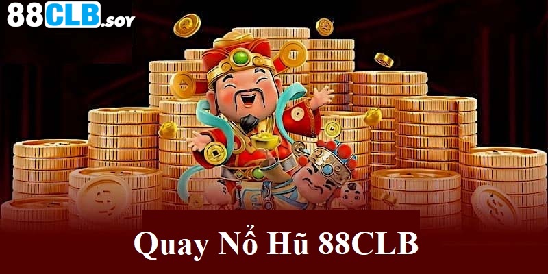 Quay Nổ Hũ 88CLB: Chinh Phục Giải Thưởng Siêu Khủng